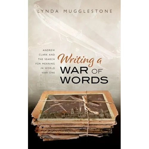 Writing a War of Words: Andrew Clark and the Search for Meaning in World War One - Hardcover