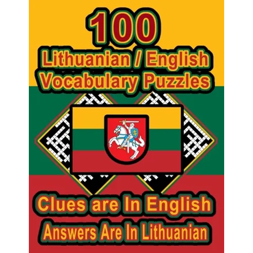 100 Lithuanian/English Vocabulary Puzzles: Learn and Practice Lithuanian By Doing FUN Puzzles!, 100 8.5 x 11 Crossword Puzzles With Clues In English, - Paperback