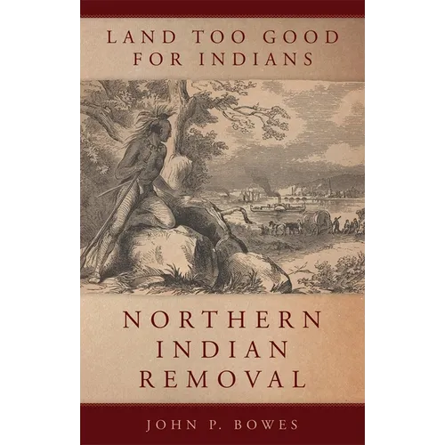 Land Too Good for Indians: Northern Indian Removal Volume 13 - Hardcover