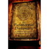 The Paranormal Dictionary: A Complete Users Guide to Everything Paranormal - Paperback
