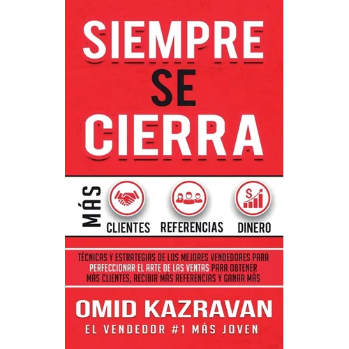 Siempre Se Cierra: Técnicas Y Estrategias de los Mejores Vendedores Para Perfeccionar El Arte de las Ventas Para Obtener Más Clientes, Recibir Más Ref - Paperback