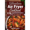 Effortless Air Fryer Cookbook: 175 Air Fryer Recipes to Cook Best American and B - Paperback