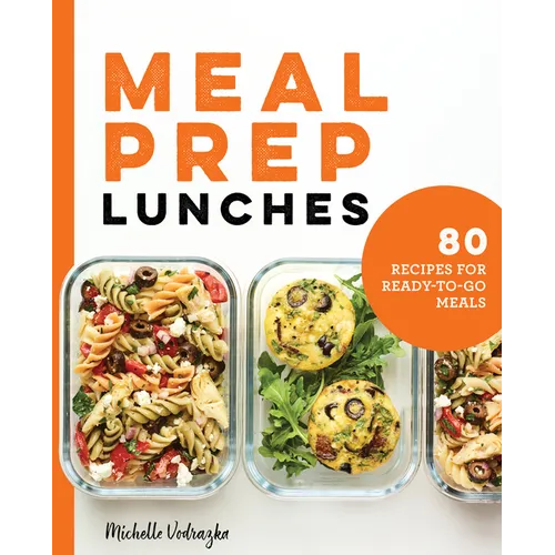 Meal Prep Lunches: 80 Recipes for Ready-To-Go Meals - Paperback