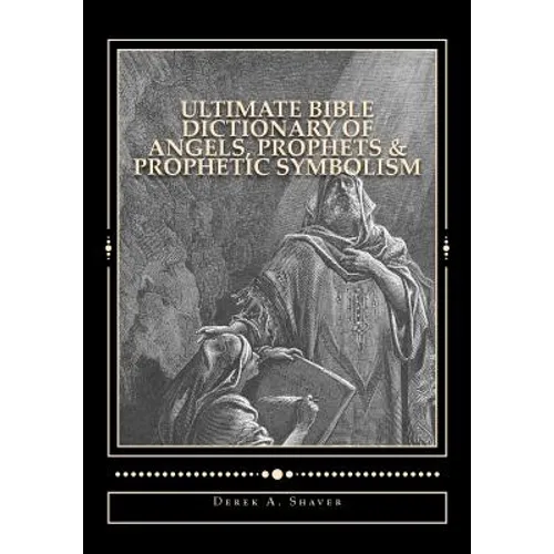 Ultimate Bible Dictionary of Angels, Prophets & Prophetic Symbolism - Paperback