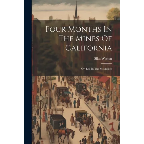Four Months In The Mines Of California: Or, Life In The Mountains - Paperback