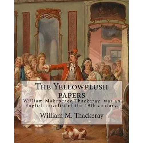 The Yellowplush papers By: William M. Thackeray: William Makepeace Thackeray (18 July 1811 - 24 December 1863) was an English novelist of the 19th cen - Paperback