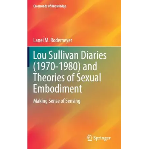 Lou Sullivan Diaries (1970-1980) and Theories of Sexual Embodiment: Making Sense of Sensing - Hardcover