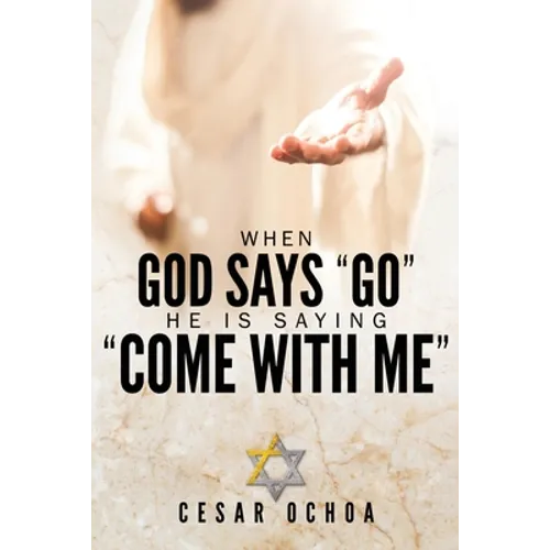 When God Says "Go" He Is Saying "Come with Me": My Journey into Discovering God's Love, Mercy, Forgiveness, and Super-Natural Power - Paperback