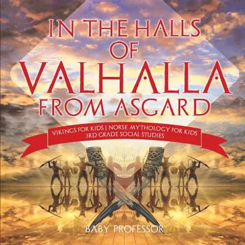 In the Halls of Valhalla from Asgard - Vikings for Kids Norse Mythology for Kids 3rd Grade Social Studies - Paperback