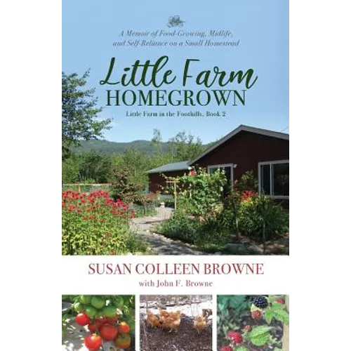 Little Farm Homegrown: A Memoir of Food-Growing, Midlife, and Self-Reliance on a Small Homestead - Paperback