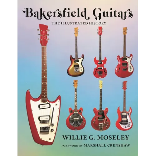 Bakersfield Guitars: The Illustrated History - Hardcover