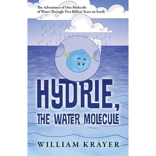 Hydrie, the Water Molecule: The Adventures of One Molecule of Water Through Two Billion Years on Earth - Paperback