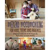 Weekend Woodworking For Kids, Teens and Parents: A Beginner's Guide with 20 DIY Projects for Digital Detox and Family Bonding - Paperback
