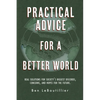 Practical Advice for a Better World: Real solutions for society's biggest discords, concerns, and hopes for the future. - Paperback
