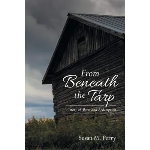 From Beneath the Tarp: A story of Abuse and Redemption - Paperback
