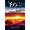 Elijah Time III: Is There a Final Fulfillment of Prophecy Yet to Come? - Paperback
