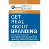 Get Real About Branding: How You Can Build Sales and Brand Value Without Spending a Fortune on Marketing, Advertising and Branding - Paperback