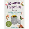 No-Waste Composting: Small-Space Waste Recycling, Indoors and Out. Plus, 10 Projects to Repurpose Household Items Into Compost-Making Machines - Paperback
