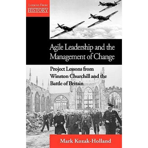 Agile Leadership and the Management of Change: Project Lessons from Winston Churchill and the Battle of Britain - Paperback