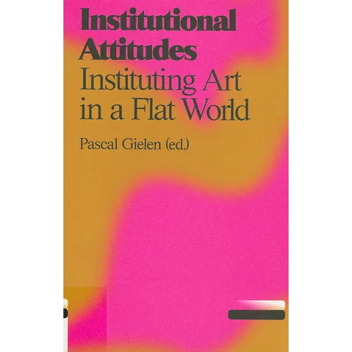 Institutional Attitudes: Instituting Art in a Flat World - Paperback