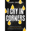 I Cry in Corners: Embracing Your Feelings, Throat-Punching Anxiety, and Managing Your Emotions Well - Hardcover