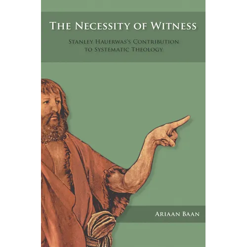 The Necessity of Witness: Stanley Hauerwas's Contribution to Systematic Theology - Paperback