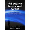 365 Days Of Inspirational Quotes: A Year Of Daily Inspiration, Happiness, Success and Motivation. - Paperback