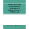 Report of the Alabama history commission to the governor of Alabama. December 1, 1900 (Volume I) - Paperback