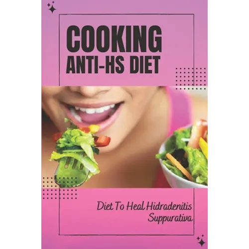 Cooking Anti-Hs Diet: Diet To Heal Hidradenitis Suppurativa: Diet To Heal Hidradenitis Suppurativa - Paperback