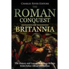 The Roman Conquest of Britannia: The History and Legacy of Roman Britain from Julius Caesar to Hadrian - Paperback