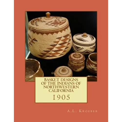 Basket Designs of the Indians of NorthWestern California: 1905 - Paperback