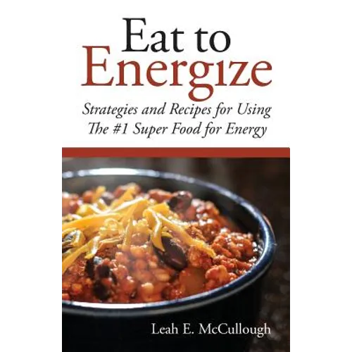 Eat to Energize: Strategies and Recipes for Using The #1 Super Food for Energy - Paperback