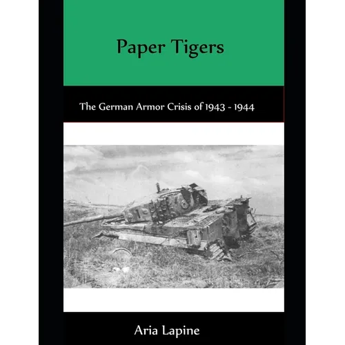 Paper Tigers: The German Armor Crisis 1943 - 1944 - Paperback