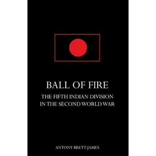 BALL OF FIREThe Fifth Indian Division in the Second World War. - Paperback