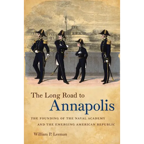 The Long Road to Annapolis: The Founding of the Naval Academy and the Emerging American Republic - Paperback