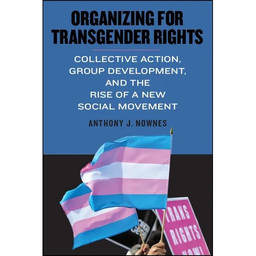 Organizing for Transgender Rights: Collective Action, Group Development, and the Rise of a New Social Movement - Paperback