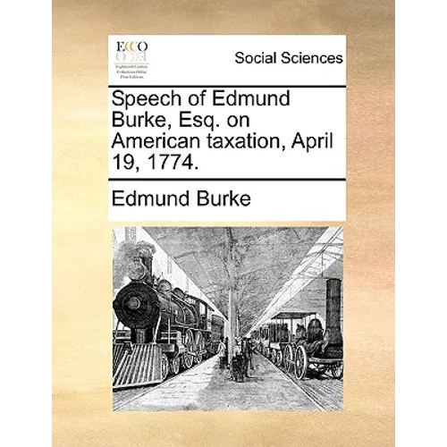 Speech of Edmund Burke, Esq. on American taxation, April 19, 1774. - Paperback