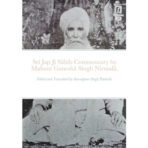 Srī Jap Jī Sāhib commentary by Mahant Ganeshā Singh Nirmalā.: Edited and Translated by Kamalpreet Singh Pardeshi. - Paperback
