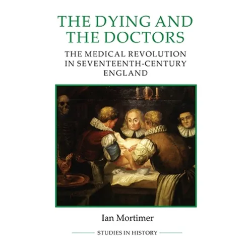 The Dying and the Doctors: The Medical Revolution in Seventeenth-Century England - Paperback