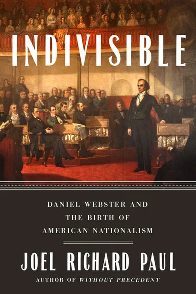 Indivisible: Daniel Webster and the Birth of American Nationalism - Hardcover
