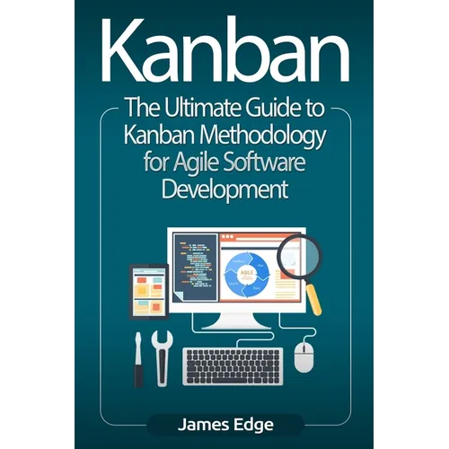 Kanban: The Ultimate Guide to Kanban Methodology for Agile Software Development - Paperback