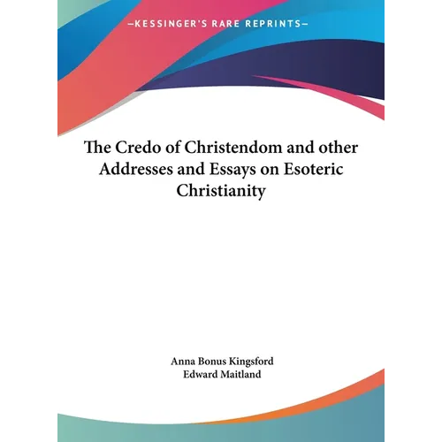 The Credo of Christendom and other Addresses and Essays on Esoteric Christianity - Hardcover