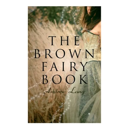 The Brown Fairy Book: 32 Enchanted Tales of Fantastic & Magical Adventures, Sttories from American Indians, Australian Bushmen and African Kaffirs - Paperback