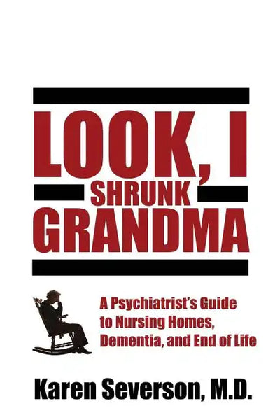 Look, I Shrunk Grandma: A Psychiatrist's Guide to Nursing Homes, Dementia, and End of Life - Paperback