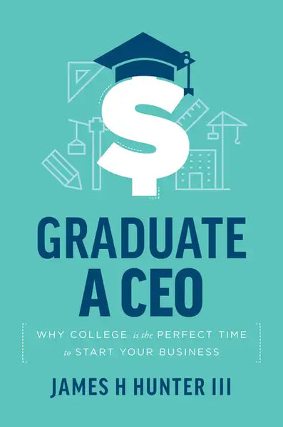 Graduate a CEO: Why College Is the Perfect Time to Start Your Business - Paperback