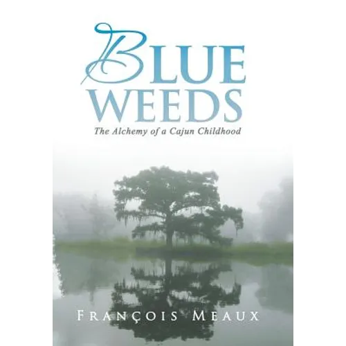 Blue Weeds: The Alchemy of a Cajun Childhood - Hardcover