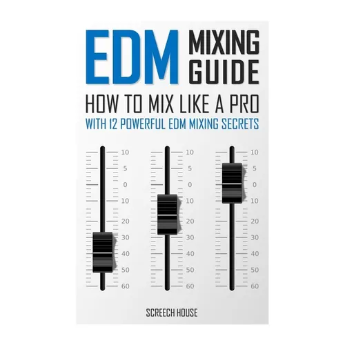 EDM Mixing Guide: How to Mix Like a Pro with 12 Powerful EDM Mixing Secrets - Paperback