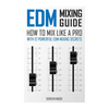 EDM Mixing Guide: How to Mix Like a Pro with 12 Powerful EDM Mixing Secrets - Paperback