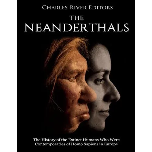 The Neanderthals: The History of the Extinct Humans Who Were Contemporaries of Homo Sapiens in Europe - Paperback