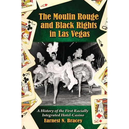 The Moulin Rouge and Black Rights in Las Vegas: A History of the First Racially Integrated Hotel-Casino - Paperback